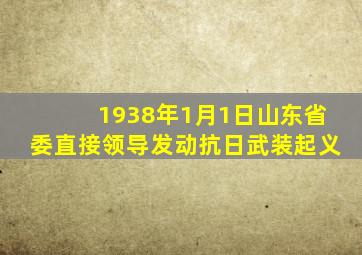 1938年1月1日山东省委直接领导发动抗日武装起义
