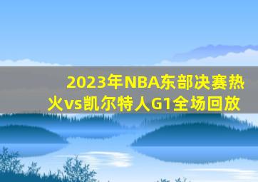 2023年NBA东部决赛热火vs凯尔特人G1全场回放
