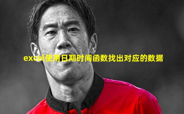 excel使用日期时间函数找出对应的数据