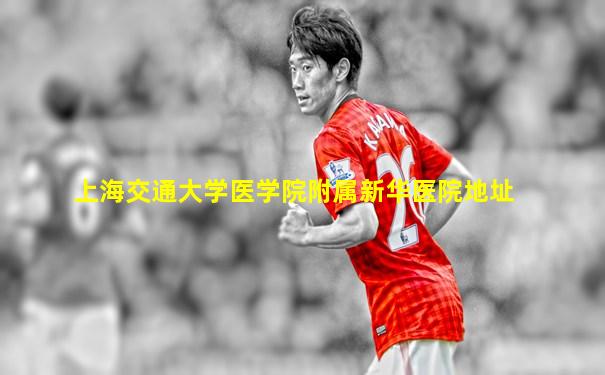 上海交通大学医学院附属新华医院地址
