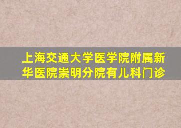 上海交通大学医学院附属新华医院崇明分院有儿科门诊