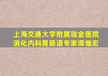 上海交通大学附属瑞金医院消化内科胃肠道专家谭继宏