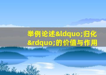 举例论述“归化”的价值与作用