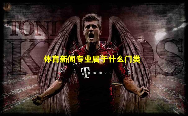 体育新闻专业属于什么门类