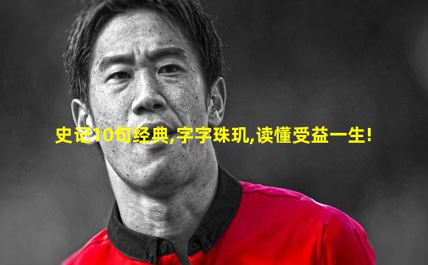 史记10句经典,字字珠玑,读懂受益一生!