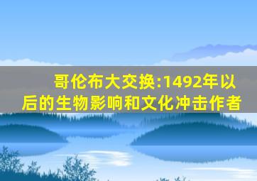 哥伦布大交换:1492年以后的生物影响和文化冲击作者