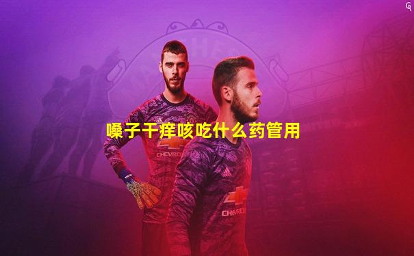 嗓子干痒咳吃什么药管用