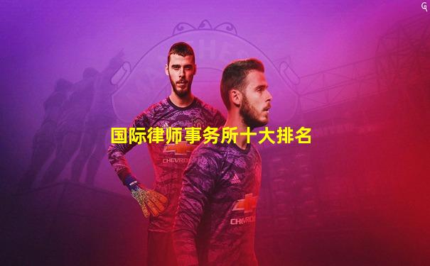 国际律师事务所十大排名