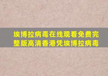 埃博拉病毒在线观看免费完整版高清香港凭埃博拉病毒