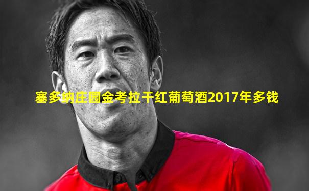 塞多纳庄园金考拉干红葡萄酒2017年多钱