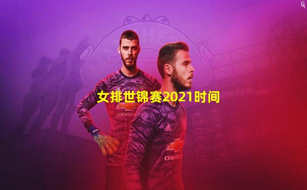 女排世锦赛2021时间
