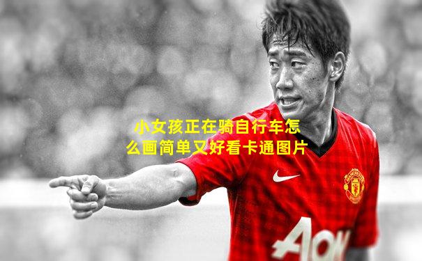小女孩正在骑自行车怎么画简单又好看卡通图片