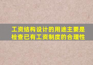 工资结构设计的用途主要是检查已有工资制度的合理性