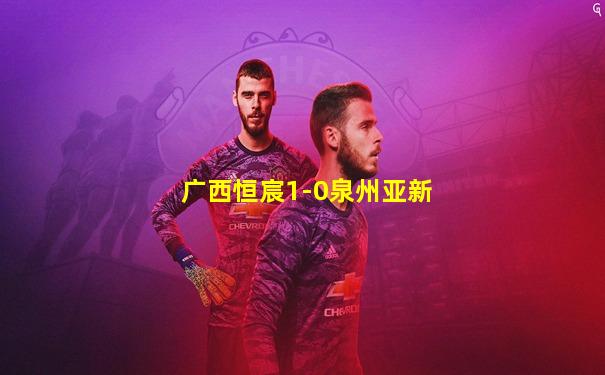 广西恒宸1-0泉州亚新