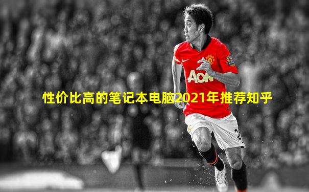 性价比高的笔记本电脑2021年推荐知乎
