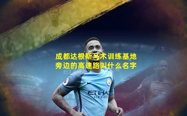 成都达根斯马术训练基地旁边的高速路叫什么名字