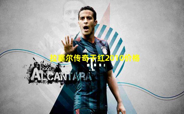 拉塞尔传奇干红2010价格