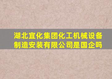 湖北宜化集团化工机械设备制造安装有限公司是国企吗
