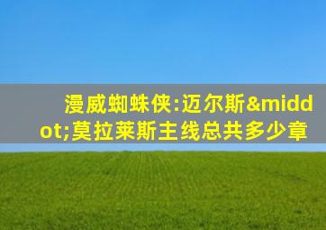 漫威蜘蛛侠:迈尔斯·莫拉莱斯主线总共多少章