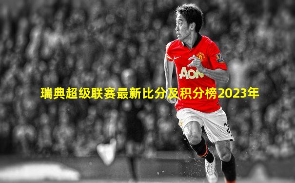 瑞典超级联赛最新比分及积分榜2023年