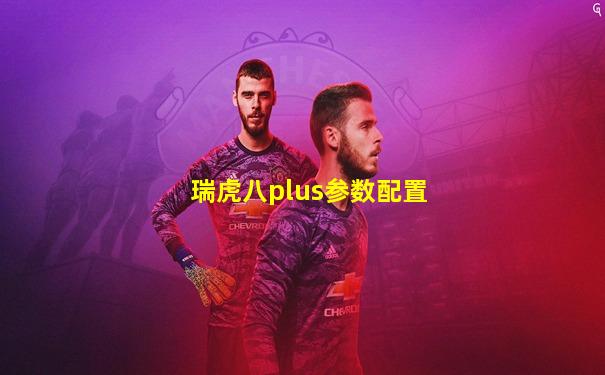 瑞虎八plus参数配置