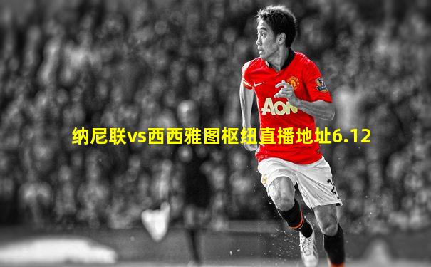 纳尼联vs西西雅图枢纽直播地址6.12