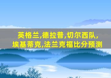 英格兰,德拉普,切尔西队,埃基蒂克,法兰克福比分预测