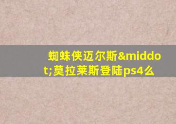 蜘蛛侠迈尔斯·莫拉莱斯登陆ps4么