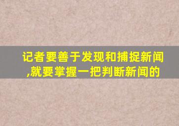 记者要善于发现和捕捉新闻,就要掌握一把判断新闻的