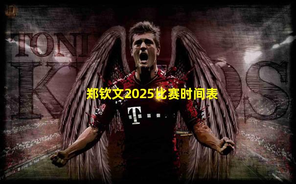 郑钦文2025比赛时间表