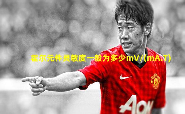 霍尔元件灵敏度一般为多少mV/(mA.T)